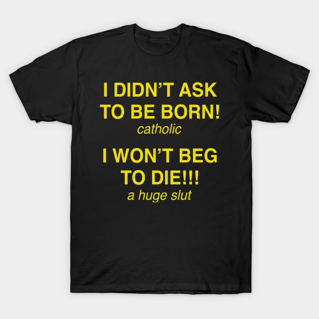 I DIDN’T ASK TO BE BORN T-Shirt by TheCosmicTradingPost